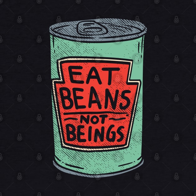 Eat Beans Not Beings by maxdax